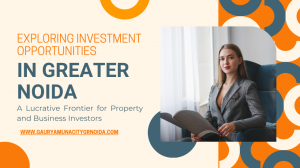 Exploring Investment Opportunities in Greater Noida: A Lucrative Frontier for Property and Business Investors
